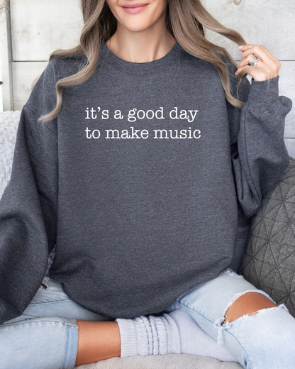 It's A Good Day To Make Music Sweatshirt