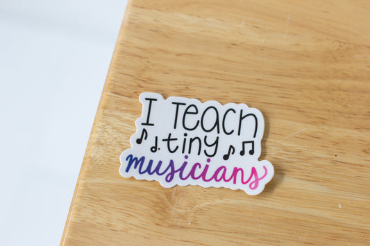 I Teach Tiny Musicians Sticker