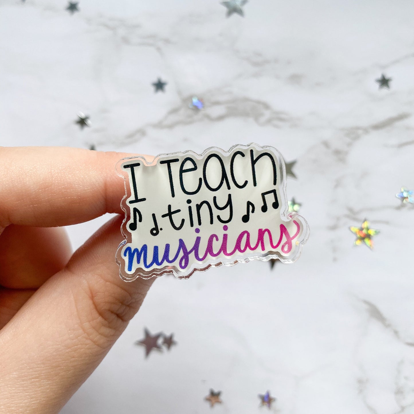 I Teach Tiny Musicians Acrylic Pin